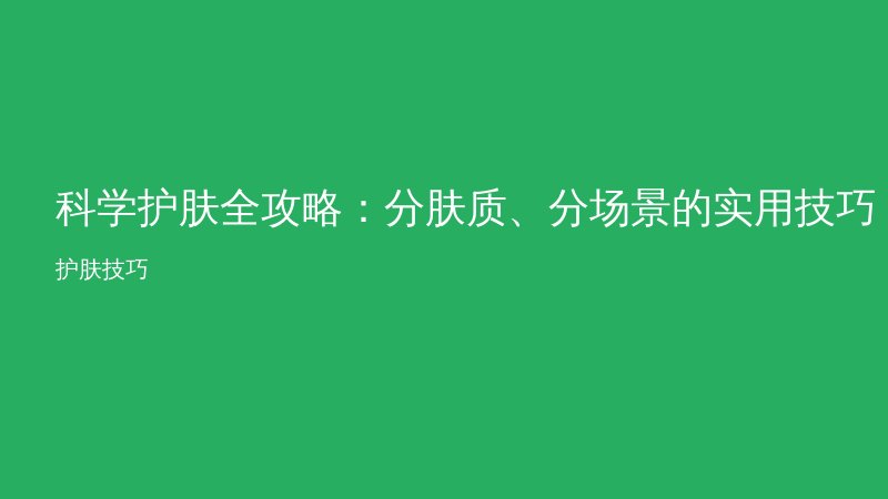 科学护肤全攻略：分肤质、分场景的实用技巧指南