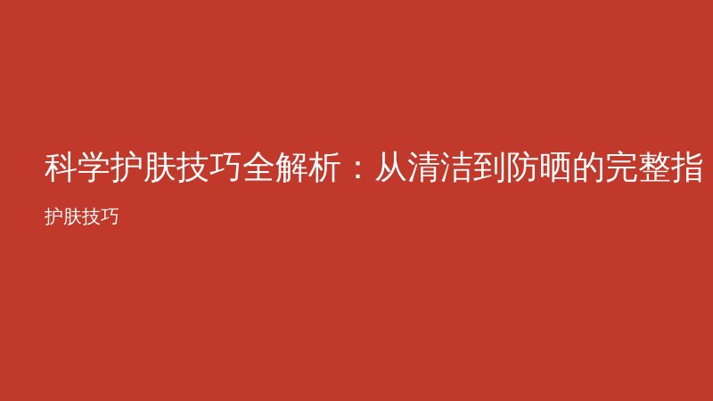 科学护肤技巧全解析:从清洁到防晒的完整指南